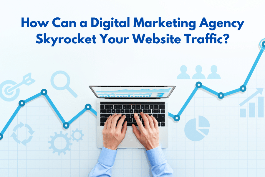 How Can a Digital Marketing Agency Skyrocket Your Website Traffic